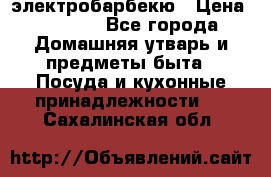 электробарбекю › Цена ­ 1 000 - Все города Домашняя утварь и предметы быта » Посуда и кухонные принадлежности   . Сахалинская обл.